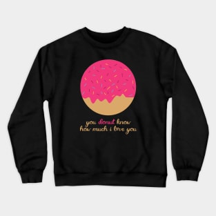 You Donut Know How Much I Love You Romantic Food Pun for Valentines or Anniversary Crewneck Sweatshirt